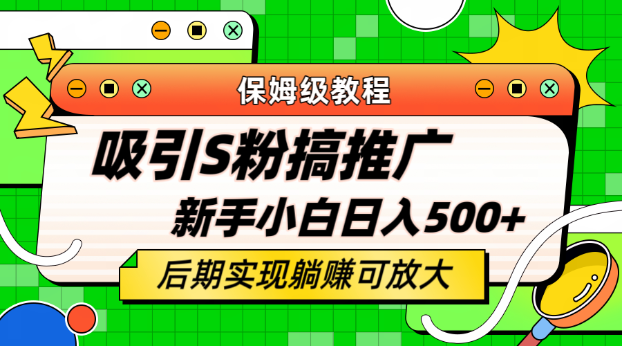 轻松引流老S批 不怕S粉一毛不拔 保姆级教程 小白照样日入500+_金轩项目库