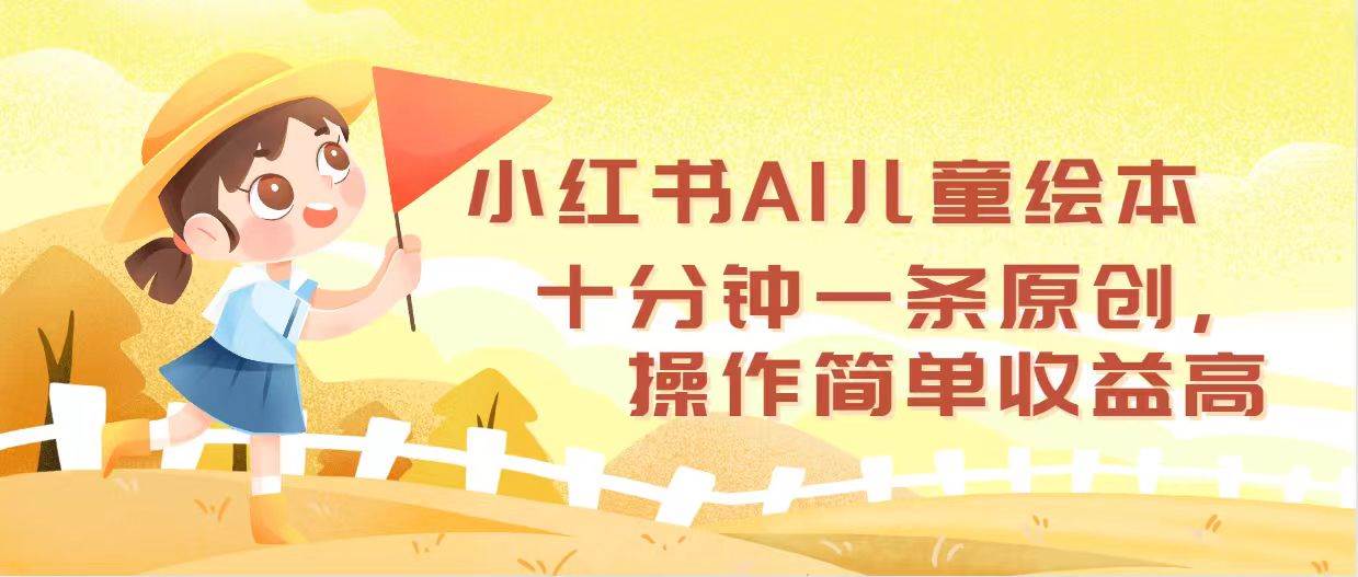小红书AI儿童绘本，十分钟一条原创，操作简单收益高_金轩项目库