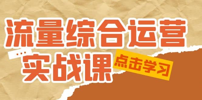流量综合·运营实战课：短视频、本地生活、个人IP知识付费、直播带货运营_金轩项目库