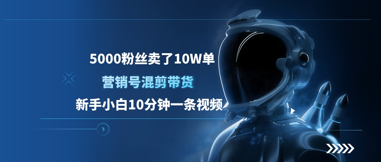 5000粉丝卖了10W单，营销号混剪带货，新手小白10分钟一条视频_金轩项目库