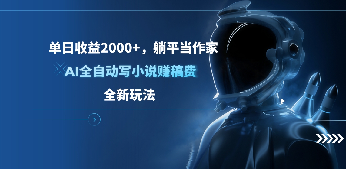 单日收益2000+，躺平当作家，AI全自动写小说赚稿费，全新玩法_金轩项目库
