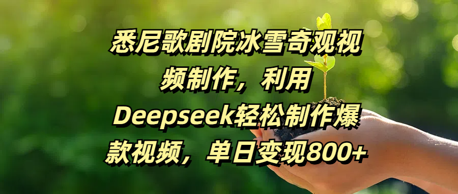 悉尼歌剧院冰雪奇观视频制作，利用Deepseek轻松制作爆款视频，单日变现800+_金轩项目库
