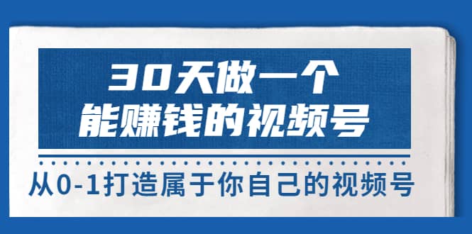 30天做一个能赚钱的视频号，从0-1打造属于你自己的视频号 (14节-价值199)_金轩项目库