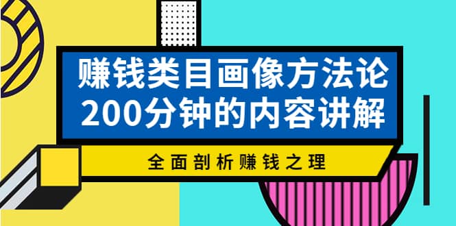 赚钱类目画像方法论，200分钟的内容讲解，全面剖析赚钱之理_金轩项目库