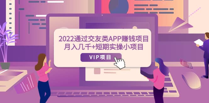2022通过交友类APP赚钱项目：月入几千+短期实操小项目（可提现）_金轩项目库