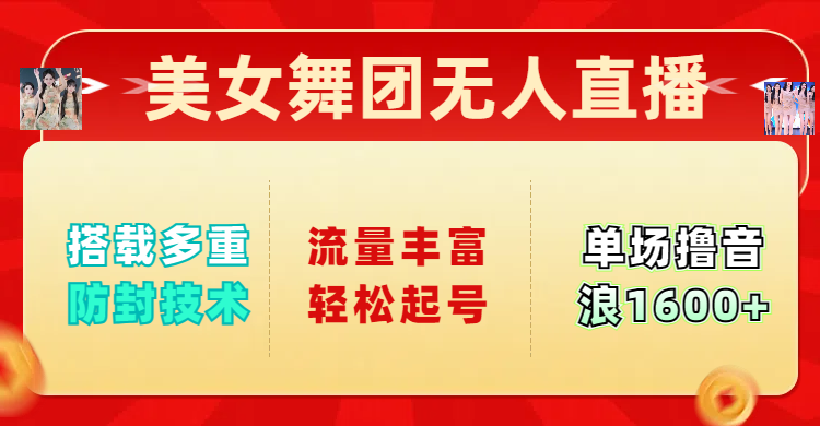 美女舞团无人直播，搭载多重防封技术，流量丰富轻松起号，单人单号可撸音浪1600+_金轩项目库