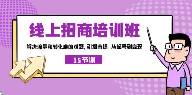 线上·招商培训班，解决流量和转化难的难题 引爆市场 从起号到变现（15节）_金轩项目库