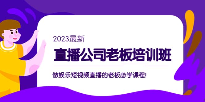 直播公司老板培训班：做娱乐短视频直播的老板必学课程_金轩项目库