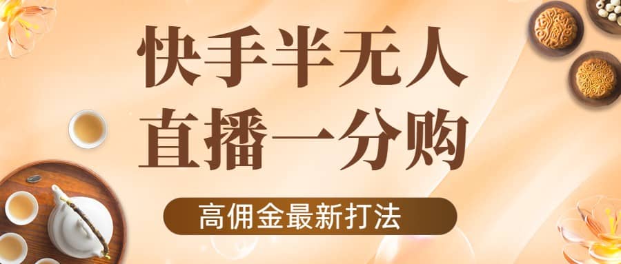 外面收费1980的快手半无人一分购项目，不露脸的最新电商打法_金轩项目库