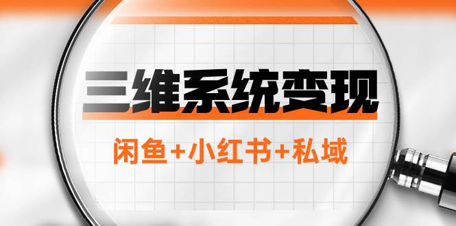 三维系统变现项目：普通人首选-年入百万的翻身项目，闲鱼+小红书+私域_金轩项目库