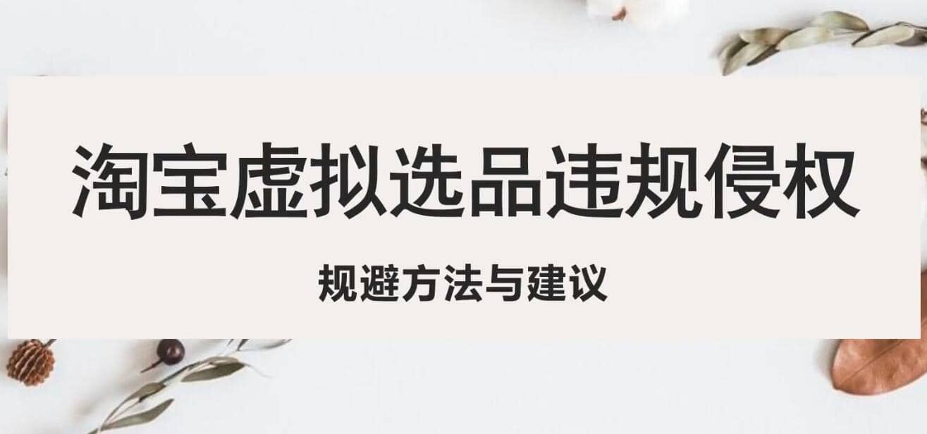 淘宝虚拟违规侵权规避方法与建议，6个部分详细讲解，做虚拟资源必看_金轩项目库