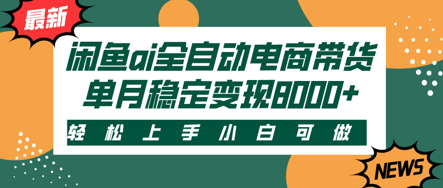 闲鱼ai全自动电商带货，轻松上手，小白可做，单月稳定变现8000+_金轩项目库