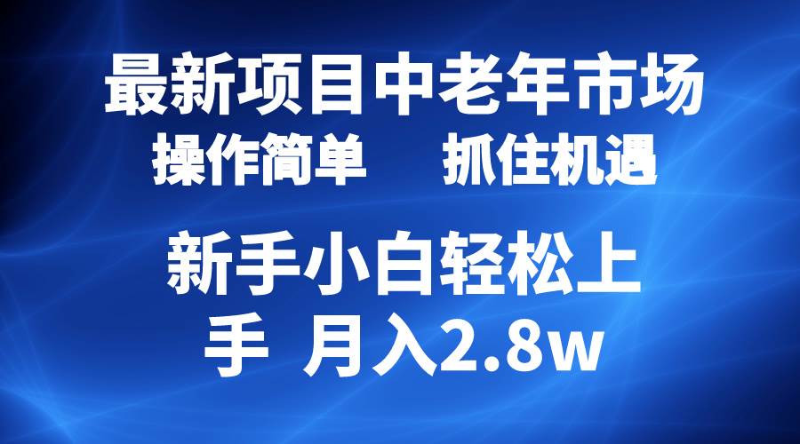 2024最新项目，中老年市场，起号简单，7条作品涨粉4000+，单月变现2.8w_金轩项目库