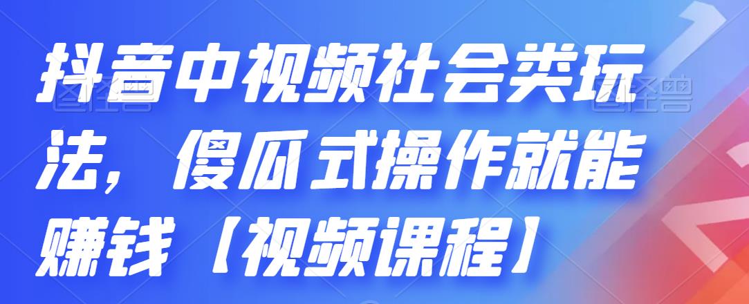 抖音中视频社会类玩法，傻瓜式操作就能赚钱【视频课程】_金轩项目库