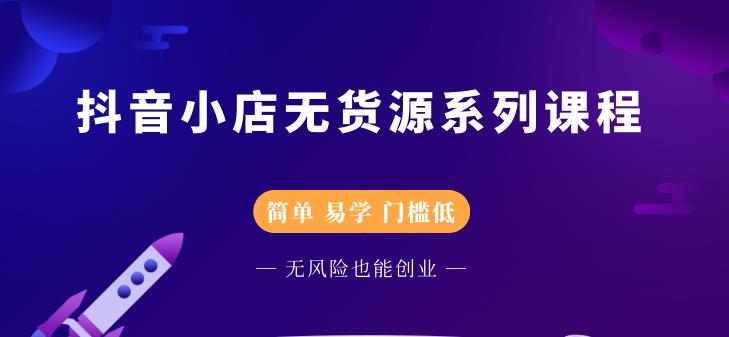 抖音小店无货源系列课程，简单，易学，门槛低_金轩项目库