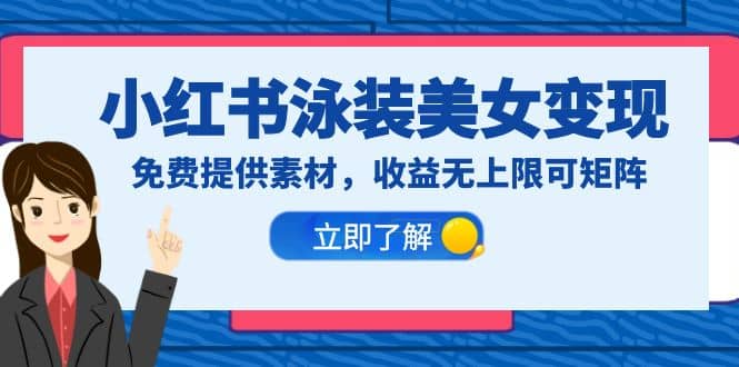 小红书泳装美女变现，免费提供素材，收益无上限可矩阵（教程+素材）_金轩项目库
