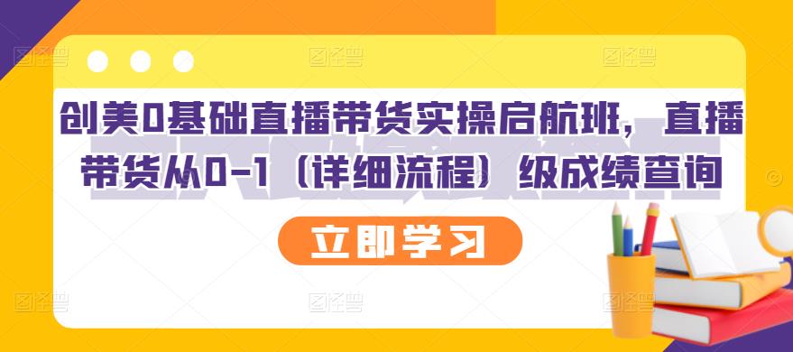 创美0基础直播带货实操启航班，直播带货从0-1（详细流程）_金轩项目库