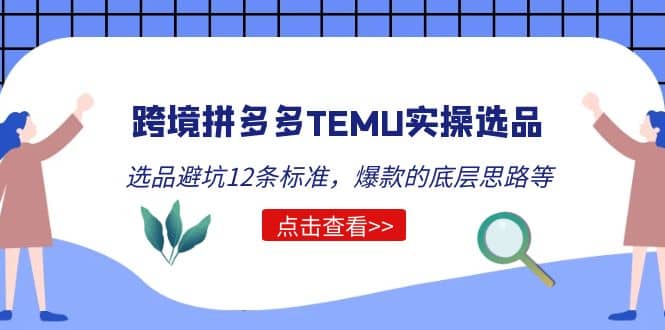 跨境拼多多TEMU实操选品运营方法，选品避坑12条标准，爆款的底层思路等_金轩项目库