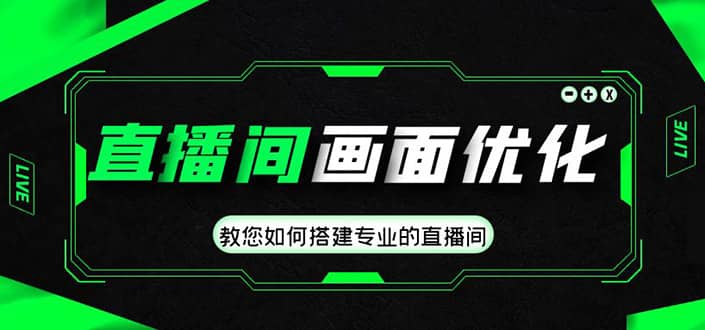 直播间画面优化教程，教您如何搭建专业的直播间_金轩项目库