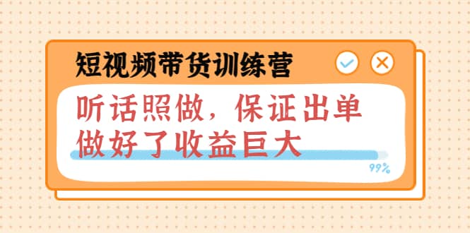 短视频带货训练营：听话照做，保证出单，做好了收益巨大（第8+9+10期）_金轩项目库