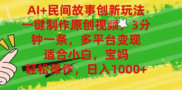 AI+民间故事,一键制作原创视频，多平台变现，3分钟一条，适合小白，宝妈，轻松操作，日入1000+_金轩项目库