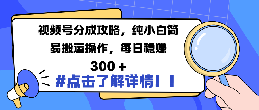 视频号分成攻略，纯小白简易搬运操作，每日稳赚 300 +_金轩项目库