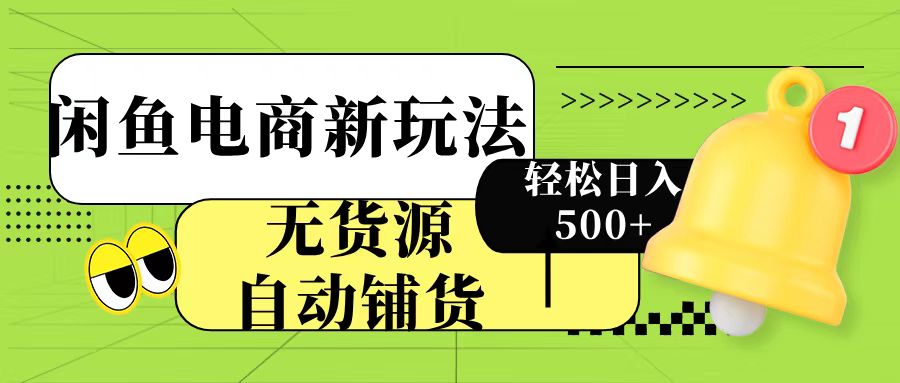 闲鱼电商新玩法！无货源自动铺货，每天两小时轻松日入500+_金轩项目库