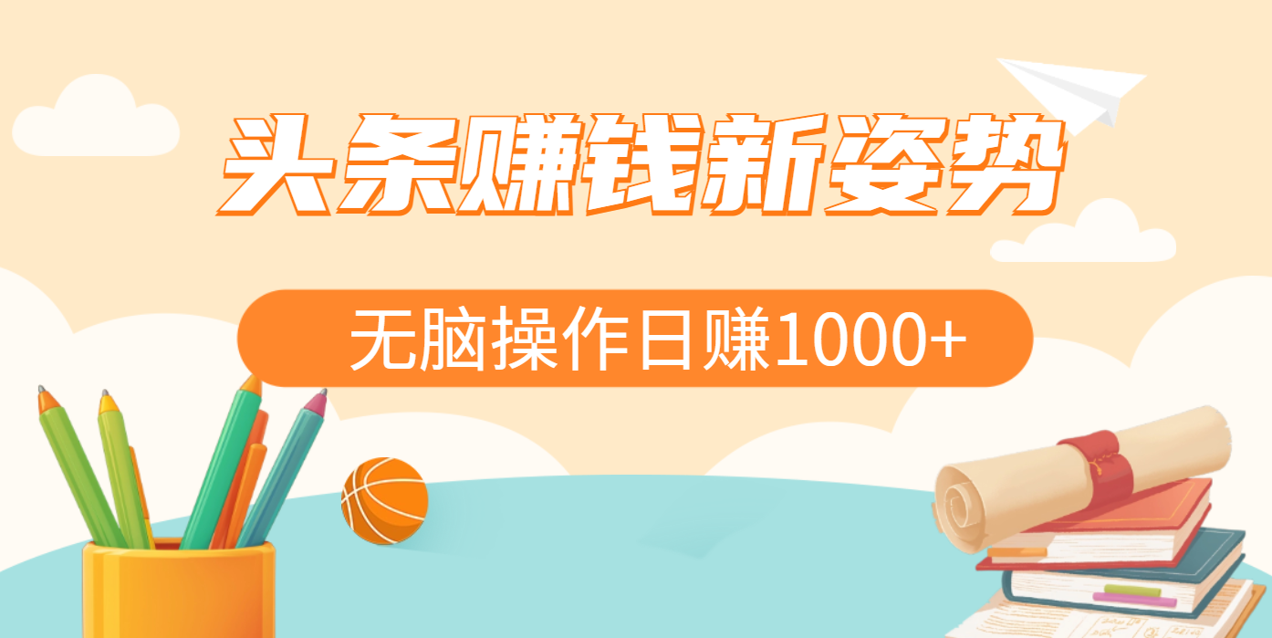 头条赚钱新姿势，AI爆款文章生成术，无脑操作日赚1K+复制粘贴轻松玩转头条_金轩项目库