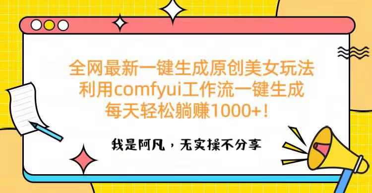 全网最新一键生成原创美女玩法 利用comfyui工作流一键生成每天轻松躺赚1000+！_金轩项目库