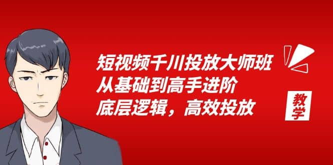 短视频千川投放大师班，从基础到高手进阶，底层逻辑，高效投放（15节）_金轩项目库