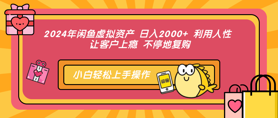 2024年闲鱼虚拟资产，日入2000+ 利用人性 让客户上瘾 不停地复购_金轩项目库
