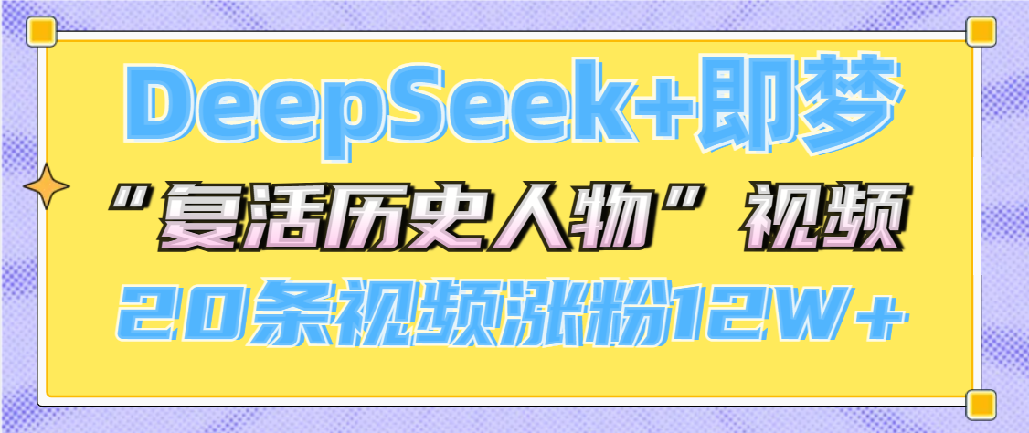 DeepSeek+即梦，做AI“复活历史人物”视频，20条视频涨粉12W+_金轩项目库