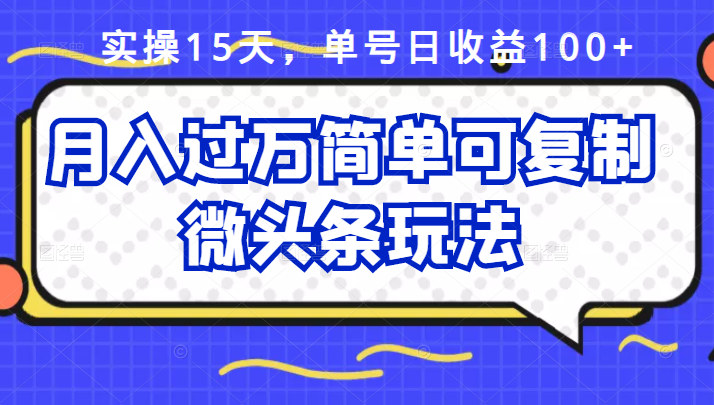 祖小来实操15天，单号日收益100+，月入过万简单可复制的微头条玩法【付费文章】_金轩项目库