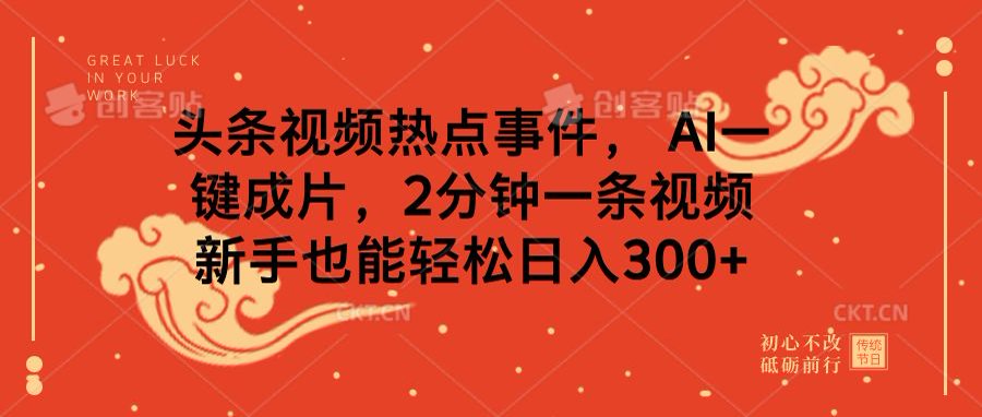 头条视频热点事件， AI一键成片，2分钟一条视频，新手也能轻松日入300+_金轩项目库