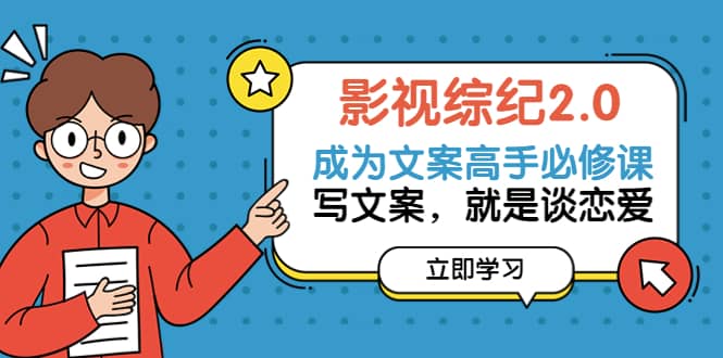 影视综纪2.0·成为文案高手必修课：写文案，就是谈恋爱（20节课）_金轩项目库