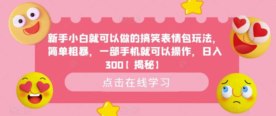 新手小白就可以做的搞笑表情包玩法，简单粗暴，一部手机就可以操作，日入300【揭秘】_金轩项目库