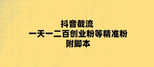 最新抖音截流玩法，一天轻松引流一二百创业精准粉_金轩项目库