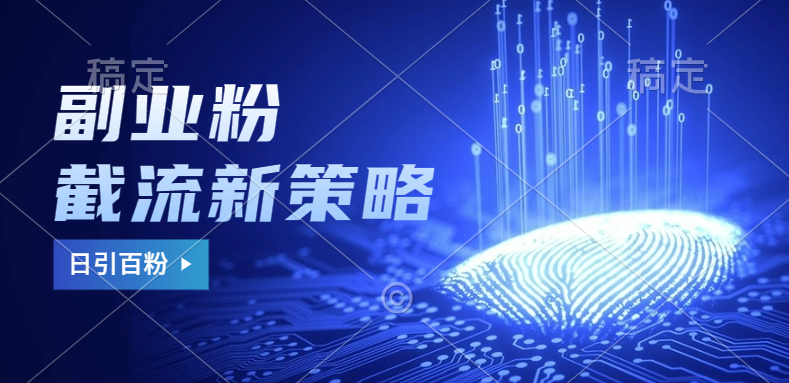 副业粉截流玩法与更新，不废号， 不封号。日引100+_金轩项目库