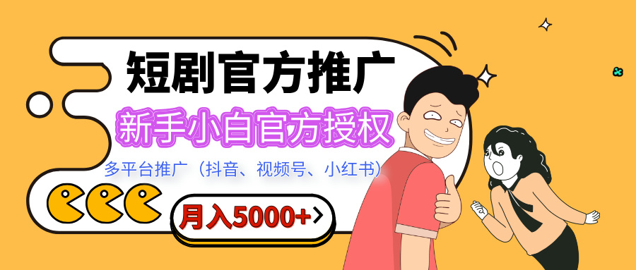 短剧推广，月入5000+，新手小白，官方授权，多平台推广(抖音、视频号、小红书)_金轩项目库