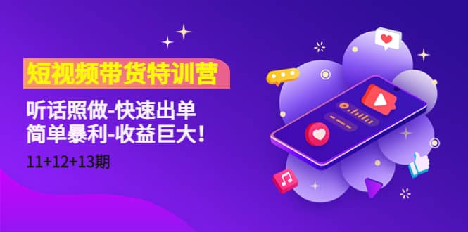 短视频带货特训营（11+12+13期）听话照做-快速出单_金轩项目库