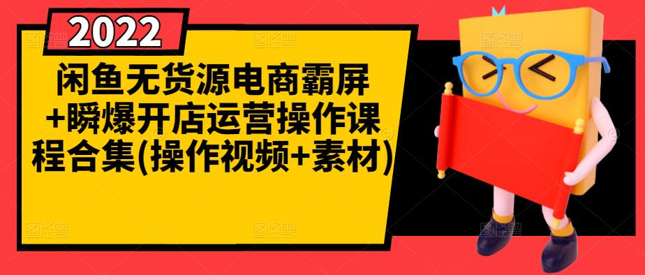 闲鱼无货源电商霸屏+瞬爆开店运营操作课程合集(操作视频+素材)_金轩项目库