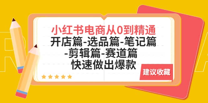 小红书电商从0到精通：开店篇-选品篇-笔记篇-剪辑篇-赛道篇 快速做出爆款_金轩项目库