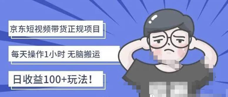 京东短视频带货项目：每天操作2小时的副业项目-价值1988元_金轩项目库