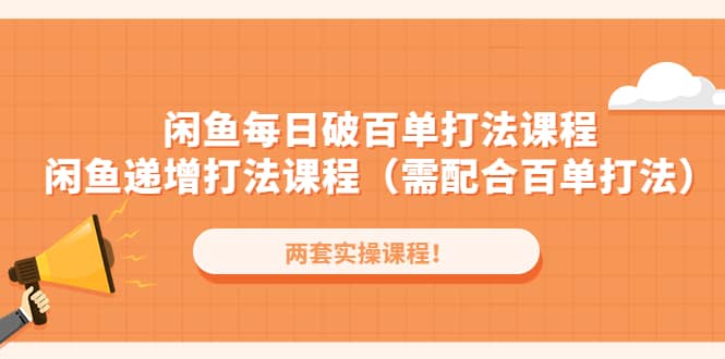 闲鱼每日破百单打法实操课程+闲鱼递增打法课程（需配合百单打法）_金轩项目库