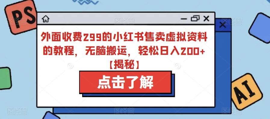 外面收费299的小红书售卖虚拟资料的教程，无脑搬运，轻松日入200+【揭秘】_金轩项目库