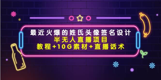 最近火爆的姓氏头像签名设计半无人直播项目（教程+10G素材+直播话术）_金轩项目库