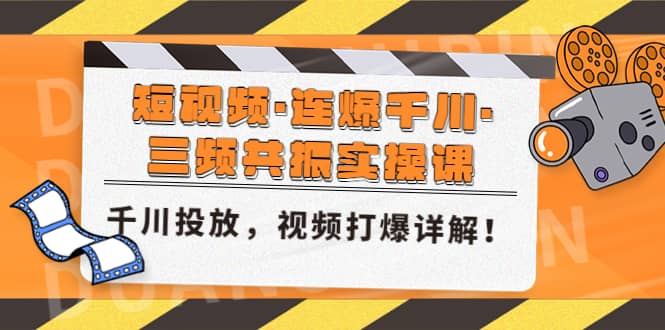 短视频·连爆千川·三频共振实操课，千川投放，视频打爆讲解_金轩项目库
