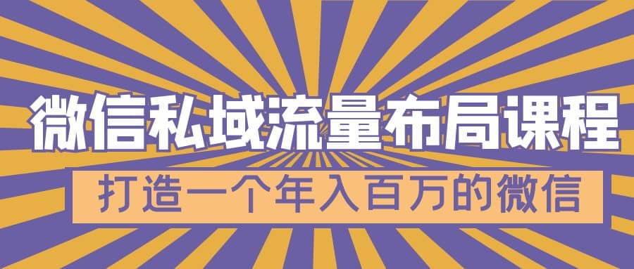 微信私域流量布局课程，打造一个年入百万的微信【7节视频课】_金轩项目库