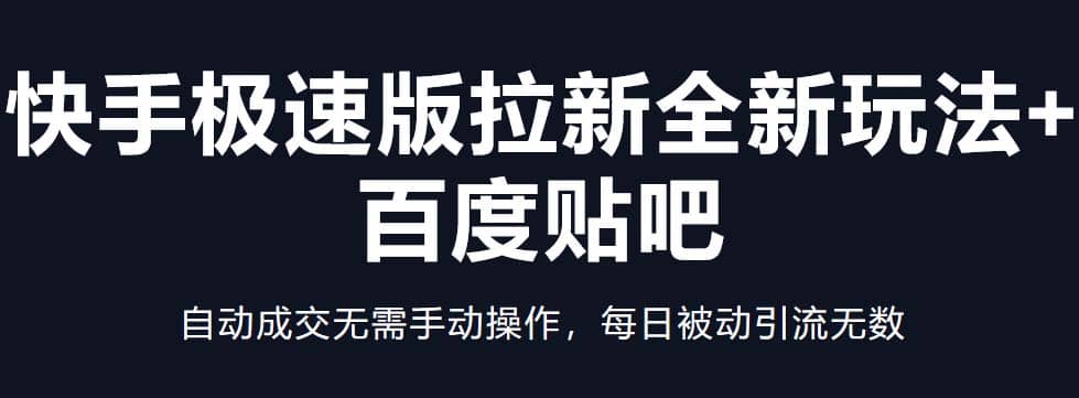 快手极速版拉新全新玩法+百度贴吧=自动成交无需手动操作，每日被动引流无数_金轩项目库