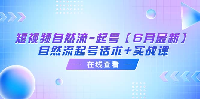 短视频自然流-起号【6月最新】自然流起号话术+实战课_金轩项目库